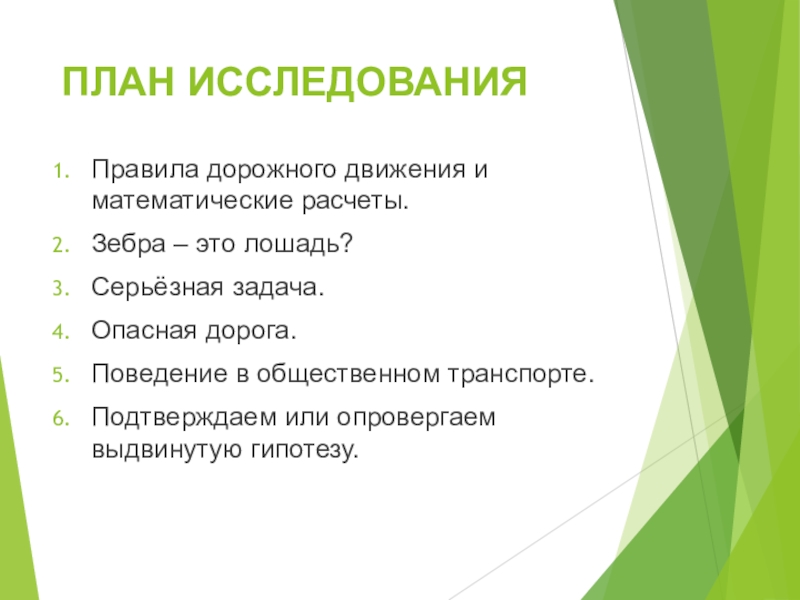 ПЛАН ИССЛЕДОВАНИЯПравила дорожного движения и математические расчеты.Зебра – это лошадь?Серьёзная задача.Опасная дорога.Поведение в общественном транспорте.Подтверждаем или опровергаем