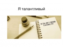 Презентация на классный час Я талантлив