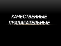 Презентация по русскому языку на тему Качественные прилагательные (6 класс)