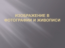 Презентация по искусству на тему Изображение в фотографии и живописи (9 класс)