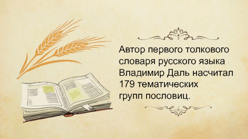 Автор первого толкового словаря русского языка Владимир Даль насчитал 179 тематических групп пословиц.