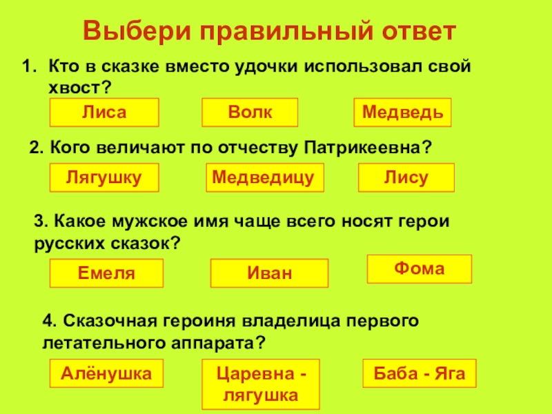 Выбери правильный ответКто в сказке вместо удочки использовал свой хвост?ЛисаВолкМедведь2. Кого величают по отчеству Патрикеевна?ЛягушкуМедведицуЛису3. Какое мужское