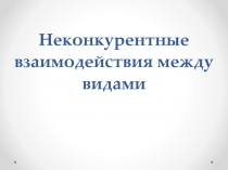 Презентация  Неконкурентные взаимодействия между видами