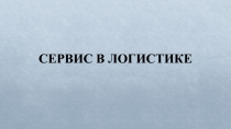 Презентация по логистике Сервис в логистике