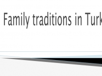 Презентация по английскому языку на тему Family traditions in Turkey (10 класс)