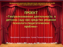 Презентация проект Театрализованная деятельность в детском саду как средство решения психолого - педагогических проблем.