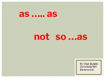Презентация as...as.../ not so.... as.... с упражнением