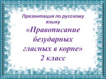 Правописание безударных гласных в корне. 2 класс.