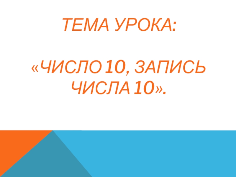 Презентация Презентация по математике на тему: Число 10. Запись числа 10.