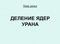 Презентация к уроку Деление ядер урана в 9 классе