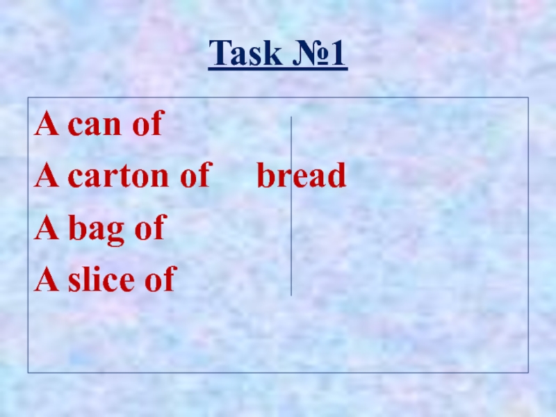 Task №1A can ofA carton of		breadA bag ofA slice of