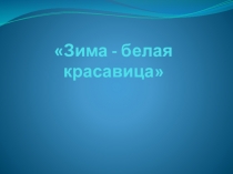 Презентация Зима - белая красавица