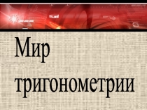 Презентация по математике Мир тригонометрии