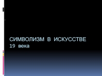 Презентация по МХК Символизм в искусстве 19 века 11 класс