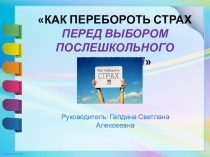 Презентация Как перебороть страх перед выбором послешкольного обучения (9 класс)