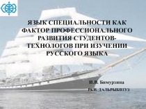 Презентация:ЯЗЫК СПЕЦИАЛЬНОСТИ КАК ФАКТОР ПРОФЕССИОНАЛЬНОГО РАЗВИТИЯ СТУДЕНТОВ-ТЕХНОЛОГОВ ПРИ ИЗУЧЕНИИ РУССКОГО ЯЗЫКА.
