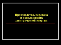 Производство, передача и использование электрической энергии