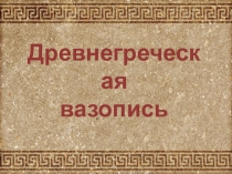 Презентация по изобразительному искусству Древнегреческая вазопись