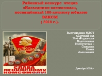 Районный конкурс чтецов Наследники комсомола, посвящённый 100-летнему юбилею ВЛКСМ ( 2018 г.).  