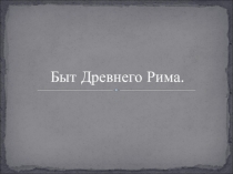 Презентация по истории древнего мира Быт Древнего Рима (5 класс)