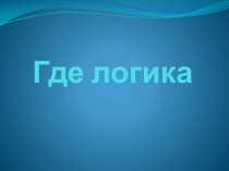 Презентация игры по общестзнанивою: Где логика