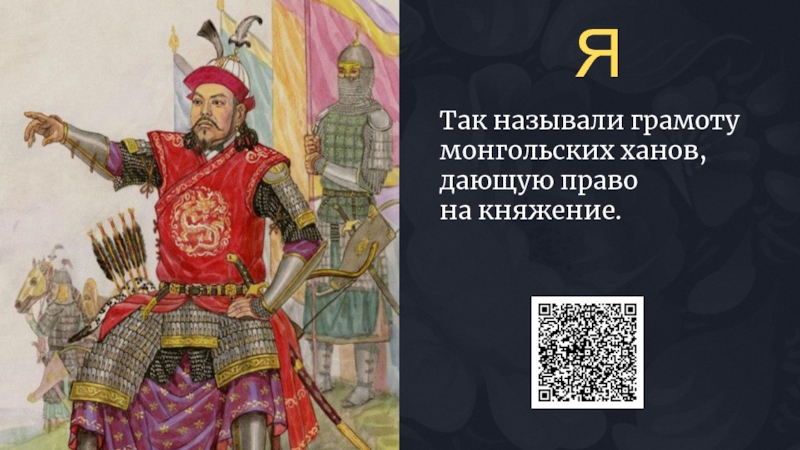 Так называли грамоту монгольских ханов, дающую право на княжение.Я