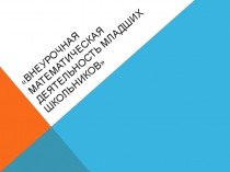 Презентация Внеурочная математическая деятельность младших школьников