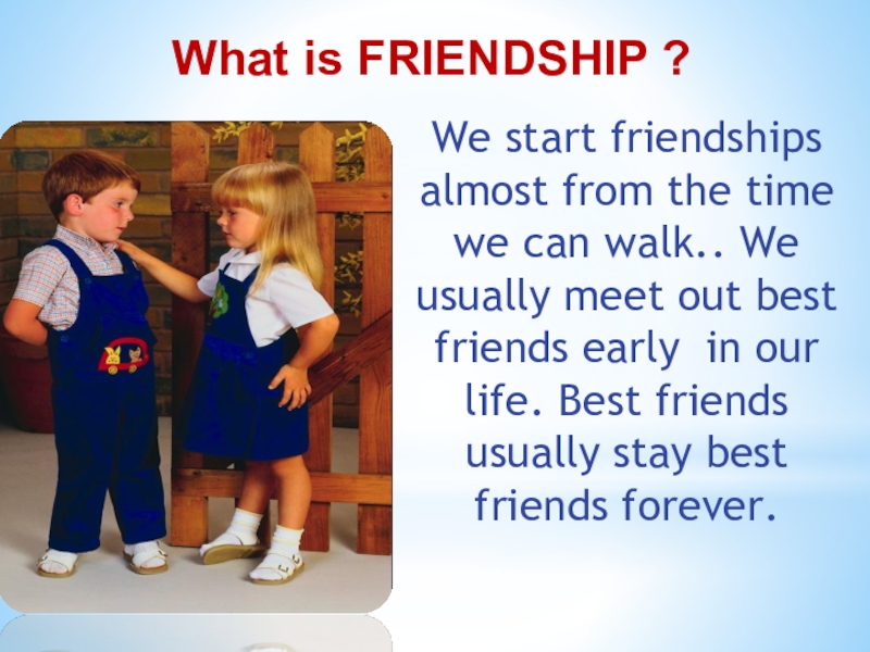 Start friends. What is Friendship. What is a friend. My Friendship was started with.