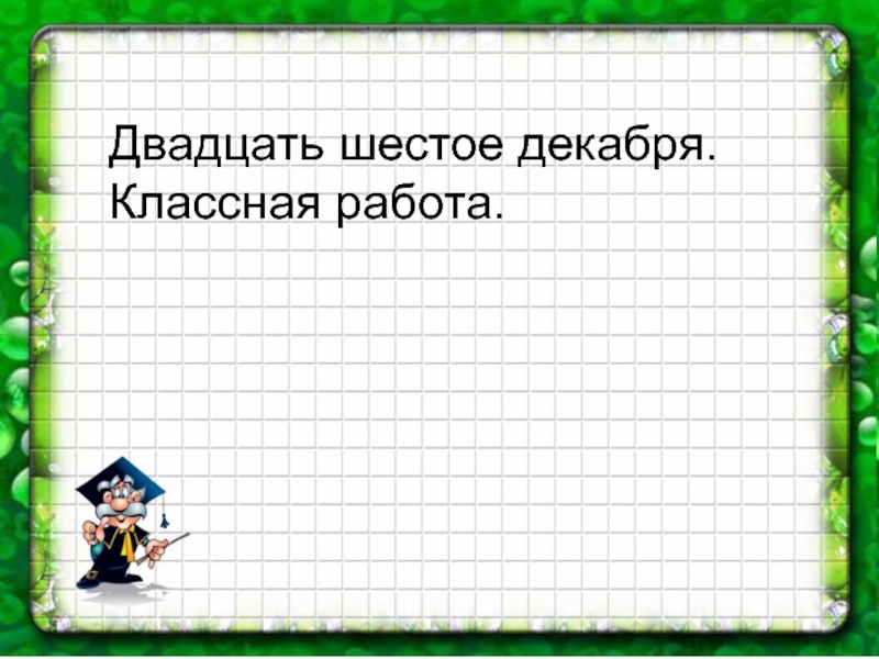 Работа на 6 сентября. Двадцать шестое классная работа. Двадцать шестое декабря. Шестое декабря классная работа. Двадцать шестое февраля классная работа.