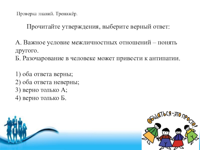 Выберите верные отношения. Прочитайте утверждения, выберите верный ответ:. Понять другого важное условие межличностных отношений. Выберите верный ответ. Прочитайте утверждение.