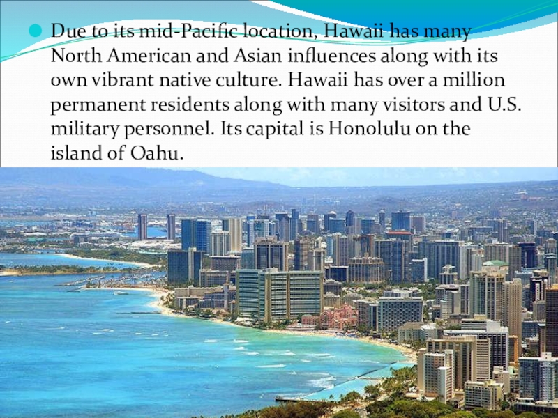 Due to its mid-Pacific location, Hawaii has many North American and Asian influences along with its own