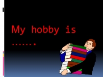 Презентация по английскому языку на тему  My hobby is ....(6 класс)