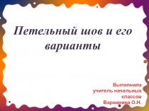 Презентация по технологии на тему Петельный шов и его варианты (4 класс)