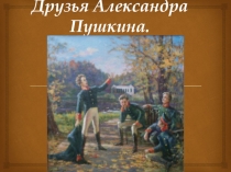 Презентация по литературе на тему: Лицейские друзья А.С.Пушкина