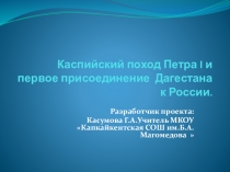Каспийский поход Петра I и первое присоединение Дагестана к России.