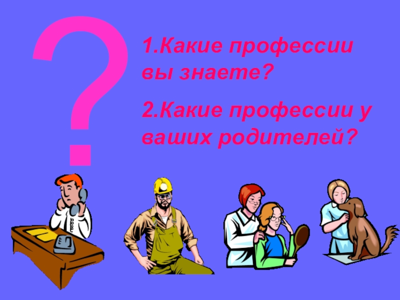 Какие ваши родители. Какие профессии вы знаете. Какие профессии ты знаешь. Какие профессии ученых ты знаешь. Какая профессия 0 1 и 101 какой профессия.