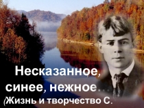 Презентация Несказанное, синее,нежное... (по биографии С.Есенина)