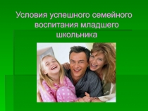 Презентация к родительскому лекторию на тему Условия успешного семейного воспитания младшего школьника