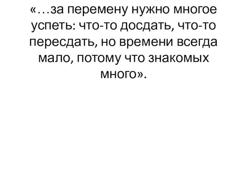 «…за перемену нужно многое успеть: что-то досдать, что-то пересдать, но времени всегда мало, потому что знакомых много».