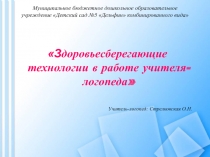 Презентация Здоровьесберегающие технологии в работе учителя-логопеда