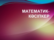 Презентация по математика на тему Математика -кәсіпкер (5 класс )
