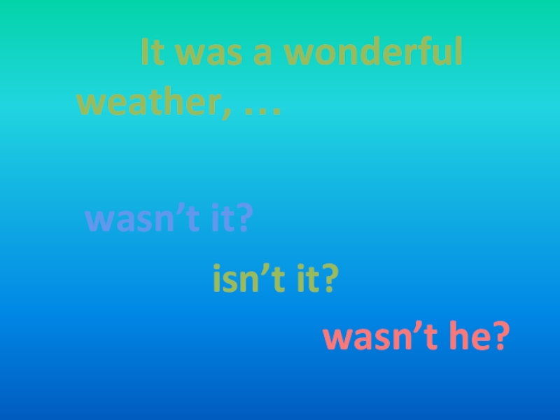 It was a wonderful weather, …wasn’t it?isn’t it?wasn’t he?