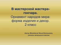 Презентация по изобразительному искусству В мастерской мастера-гончара.Орнамент народов мира: форма изделия и декор. 2 класс