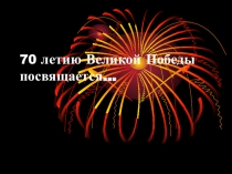 Презентация 70-ю Великой Победы посвящается...