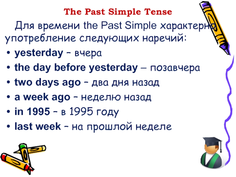 The Past Simple TenseДля времени the Past Simple характерно употребление следующих наречий:yesterday – вчераthe day before yesterday