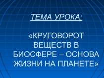 КРУГОВОРОТ ВЕЩЕСТВ В БИОСФЕРЕ – ОСНОВА ЖИЗНИ НА ПЛАНЕТЕ