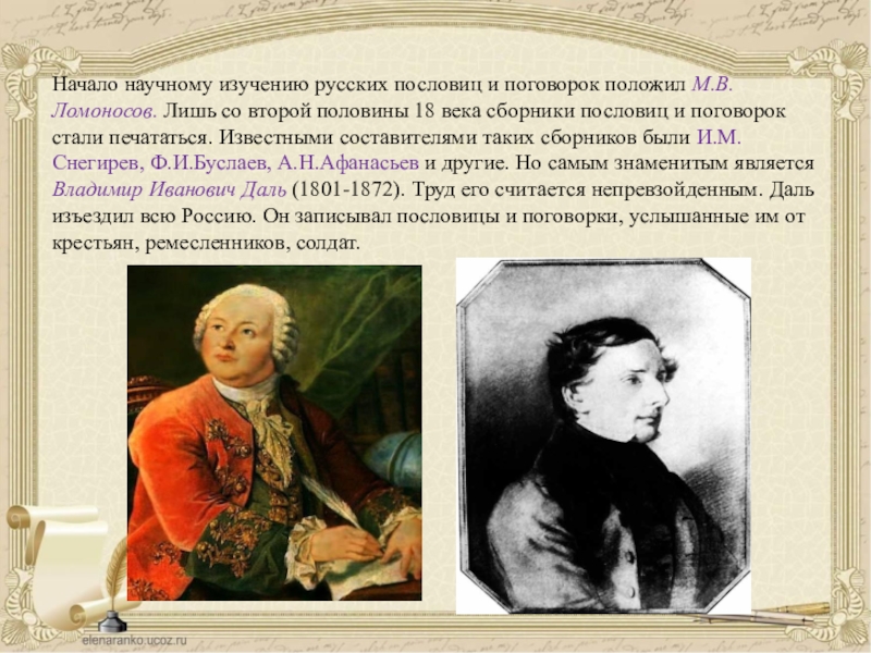 Начало научному изучению русских пословиц и поговорок положил М.В.Ломоносов. Лишь со второй половины 18 века сборники пословиц