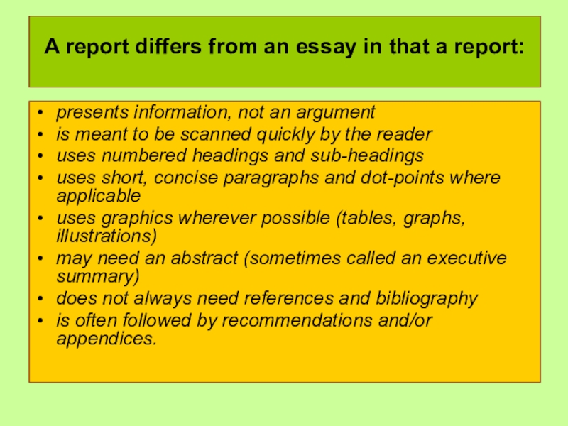 A report differs from an essay in that a report: presents information, not an argumentis meant