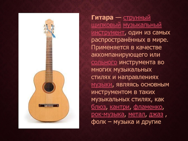 Гитара — струнный щипковый музыкальный инструмент, один из самых распространённых в мире. Применяется в качестве аккомпанирующего или сольного