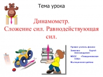 Динамометр. Сложение сил. Равнодействующая сил.